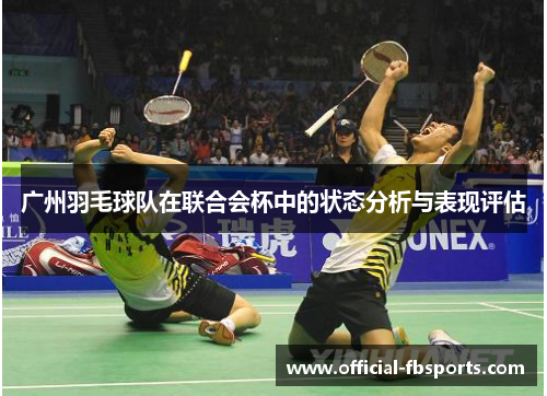 广州羽毛球队在联合会杯中的状态分析与表现评估