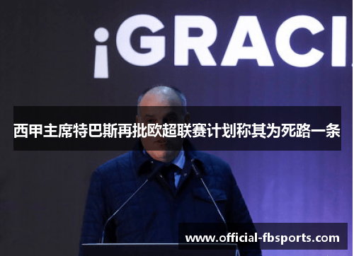 西甲主席特巴斯再批欧超联赛计划称其为死路一条